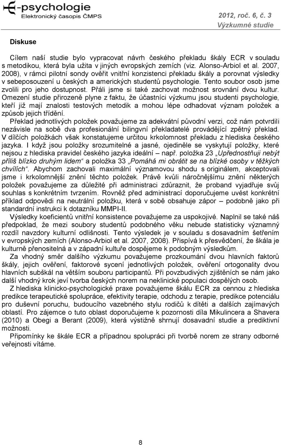 Tento soubor osob jsme zvolili pro jeho dostupnost. Přáli jsme si také zachovat možnost srovnání dvou kultur.