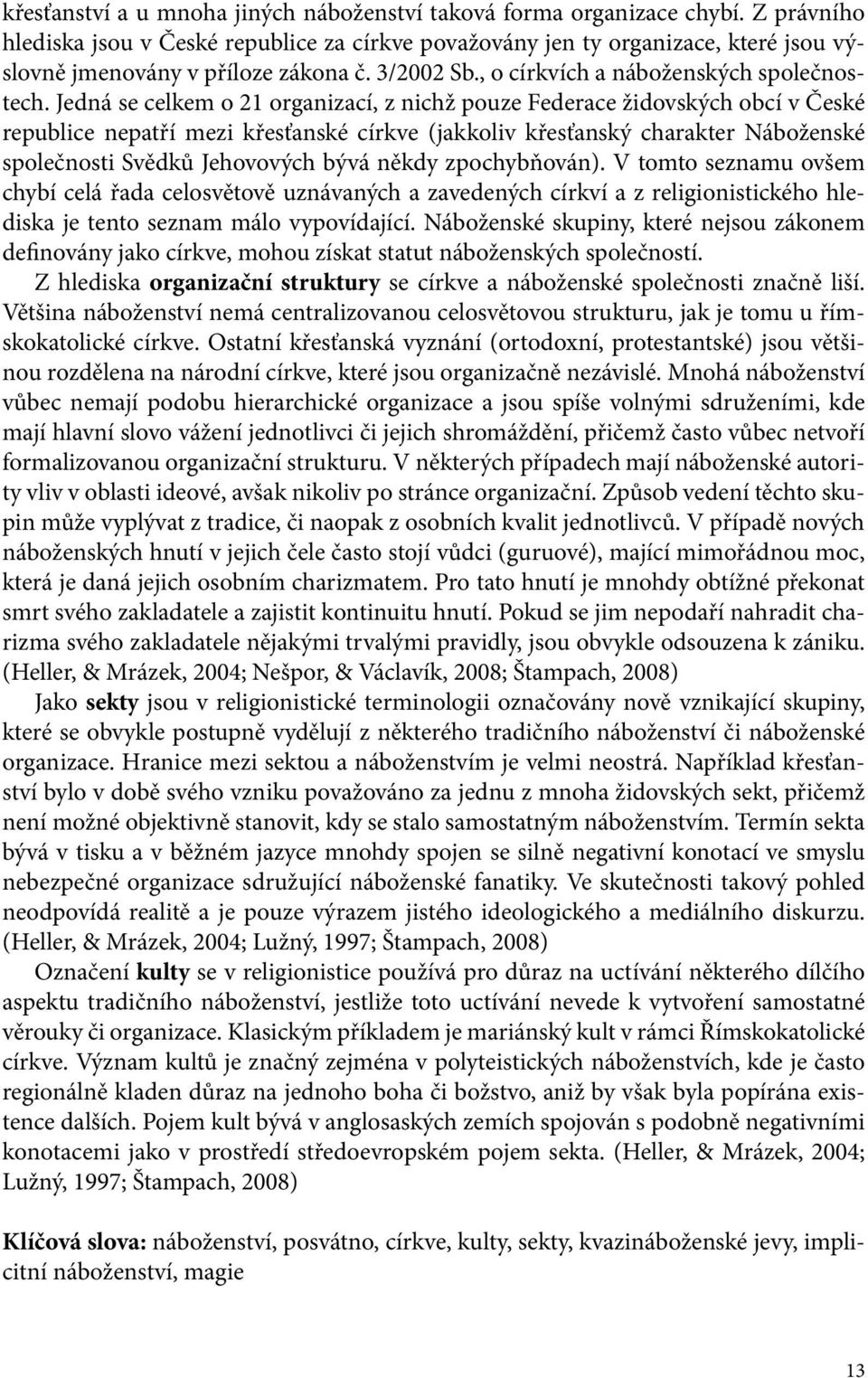 Jedná se celkem o 21 organizací, z nichž pouze Federace židovských obcí v České republice nepatří mezi křesťanské církve (jakkoliv křesťanský charakter Náboženské společnosti Svědků Jehovových bývá