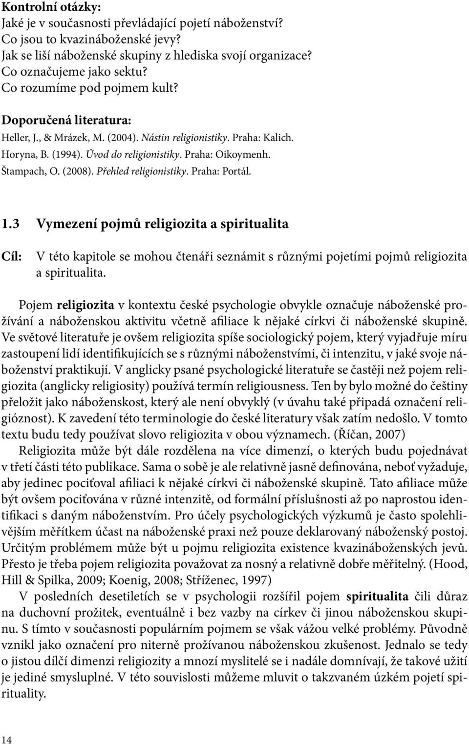 (2008). Přehled religionistiky. Praha: Portál. 1.3 Vymezení pojmů religiozita a spiritualita Cíl: V této kapitole se mohou čtenáři seznámit s různými pojetími pojmů religiozita a spiritualita.