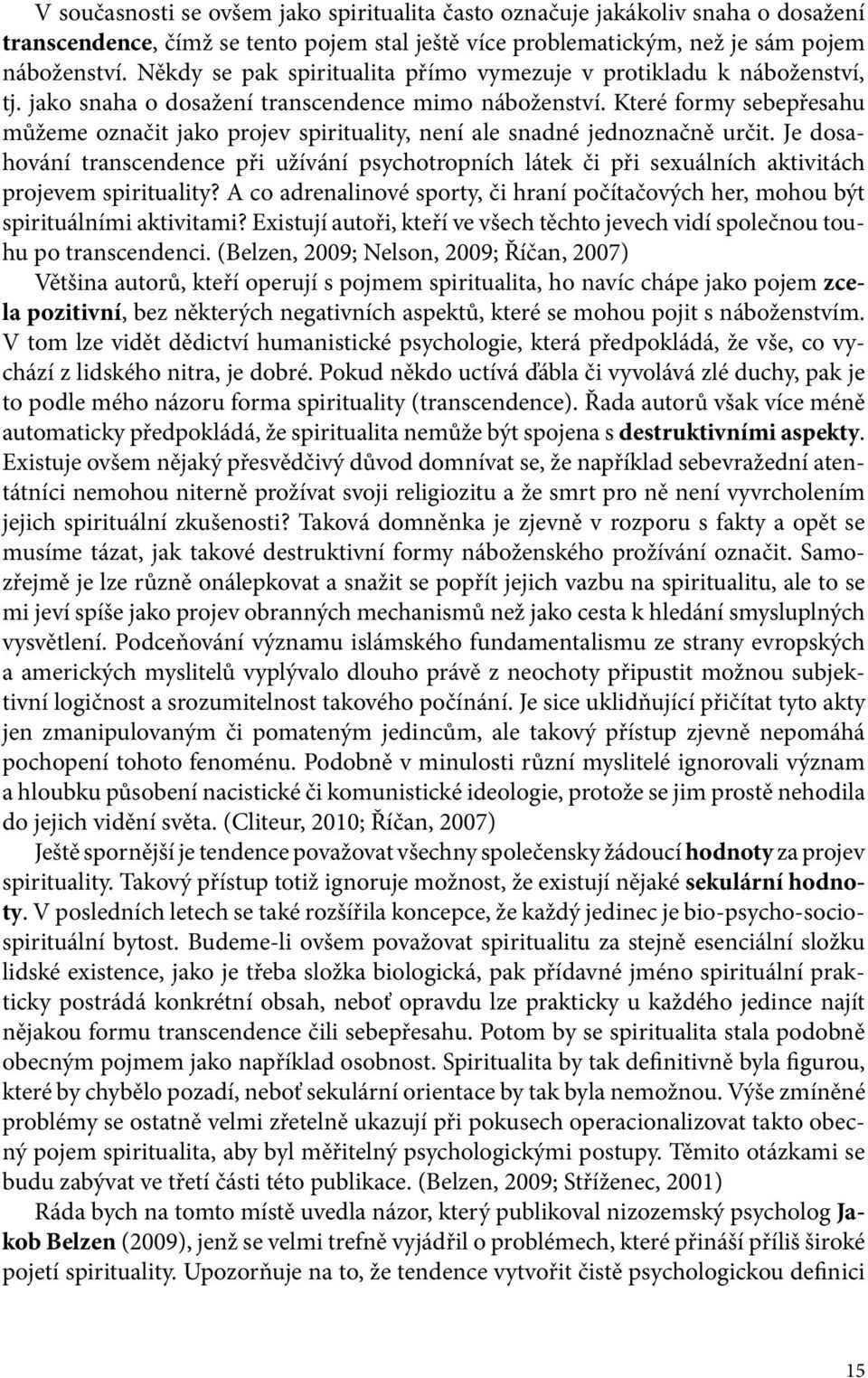 Které formy sebepřesahu můžeme označit jako projev spirituality, není ale snadné jednoznačně určit.