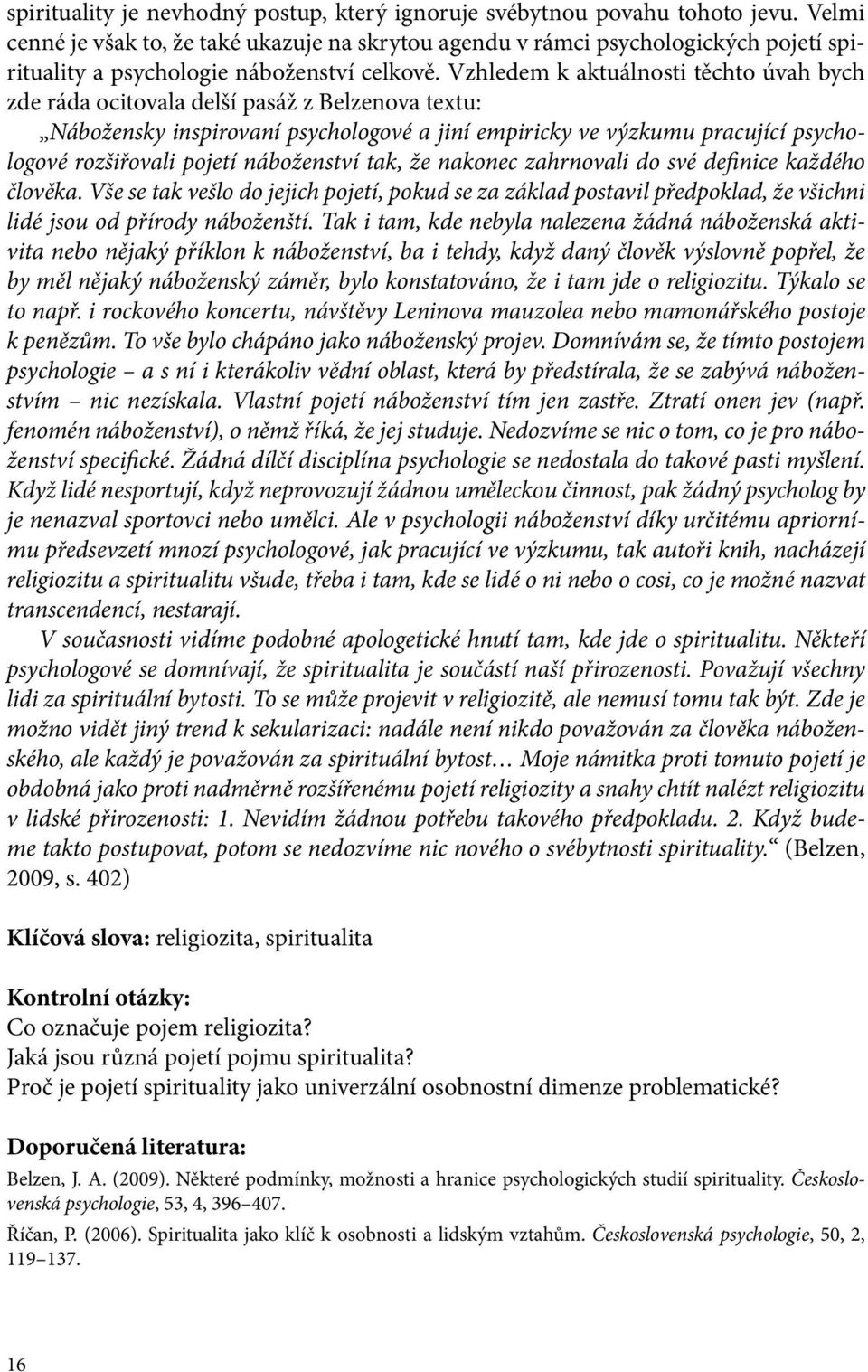 Vzhledem k aktuálnosti těchto úvah bych zde ráda ocitovala delší pasáž z Belzenova textu: Nábožensky inspirovaní psychologové a jiní empiricky ve výzkumu pracující psychologové rozšiřovali pojetí