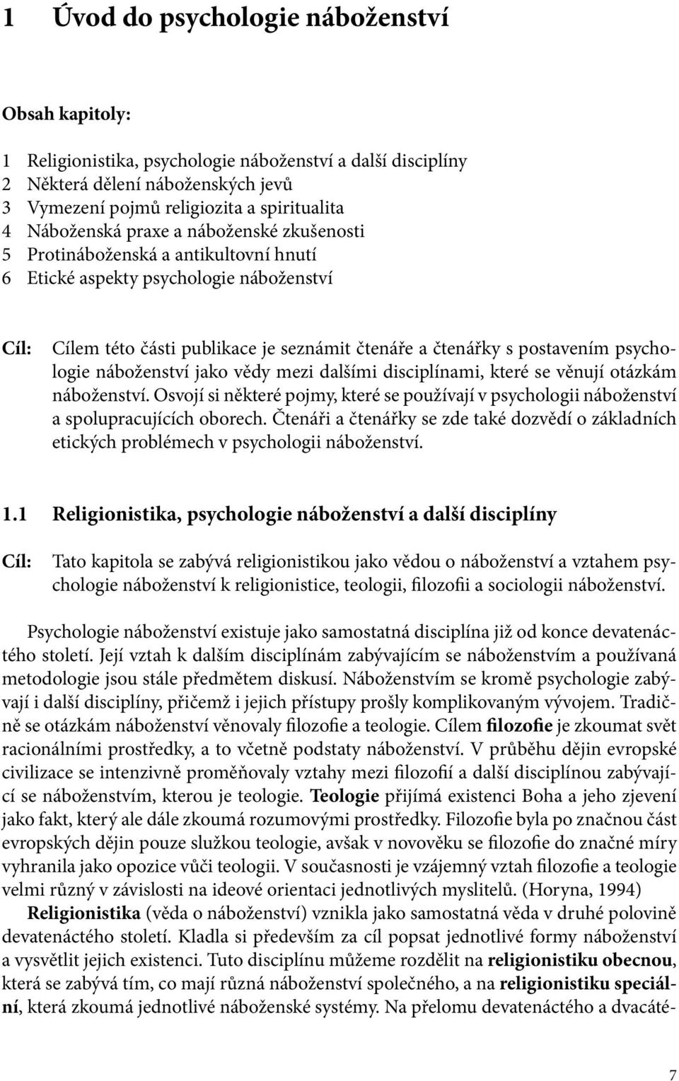 psychologie náboženství jako vědy mezi dalšími disciplínami, které se věnují otázkám náboženství. Osvojí si některé pojmy, které se používají v psychologii náboženství a spolupracujících oborech.