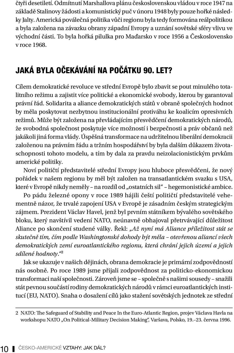 To byla hořká pilulka pro Maďarsko v roce 1956 a Československo v roce 1968. Jaká byla očekávání na počátku 90. let?