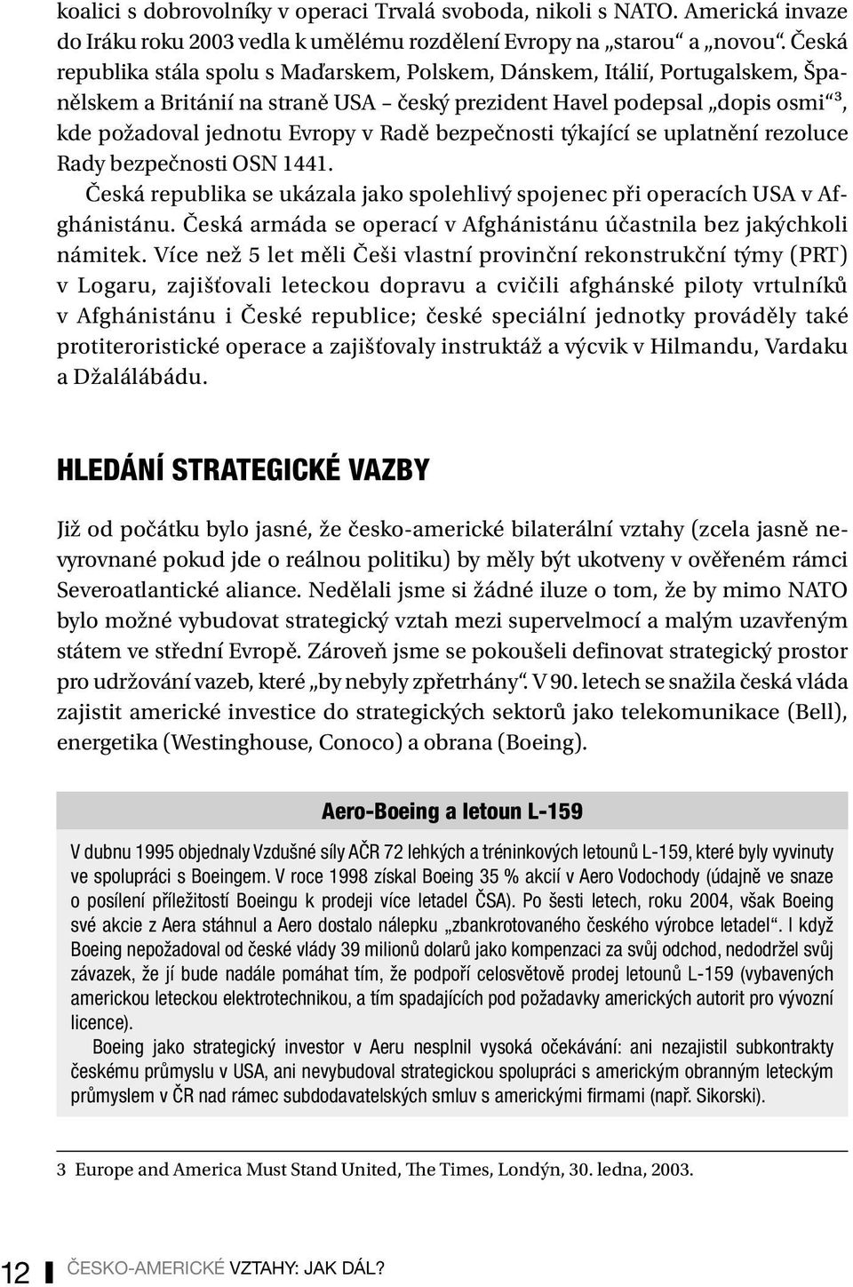 bezpečnosti týkající se uplatnění rezoluce Rady bezpečnosti OSN 1441. Česká republika se ukázala jako spolehlivý spojenec při operacích USA v Afghánistánu.