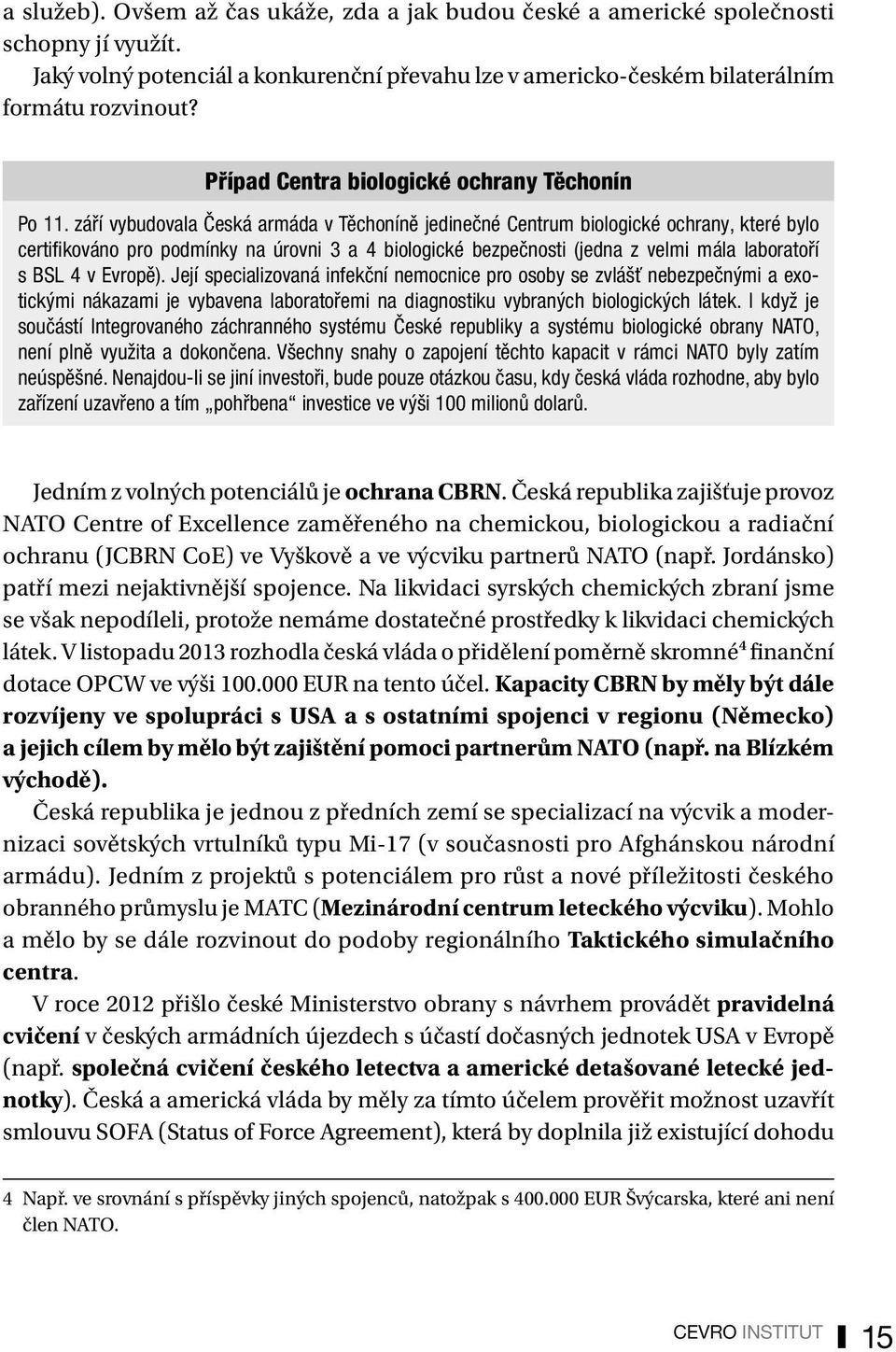 září vybudovala Česká armáda v Těchoníně jedinečné Centrum biologické ochrany, které bylo certifikováno pro podmínky na úrovni 3 a 4 biologické bezpečnosti (jedna z velmi mála laboratoří s BSL 4 v