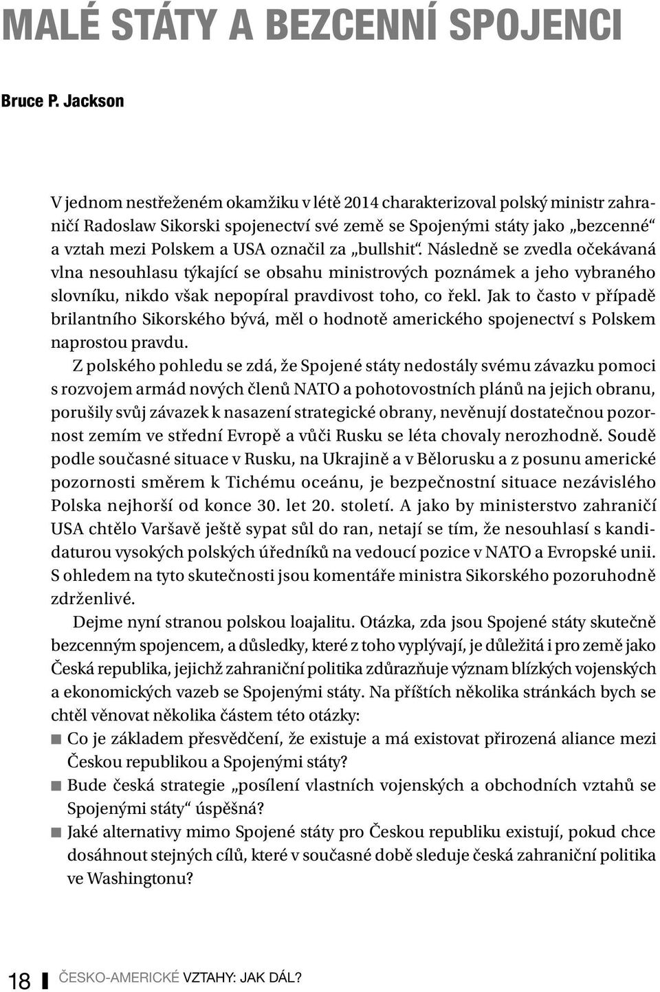 za bullshit. Následně se zvedla očekávaná vlna nesouhlasu týkající se obsahu ministrových poznámek a jeho vybraného slovníku, nikdo však nepopíral pravdivost toho, co řekl.