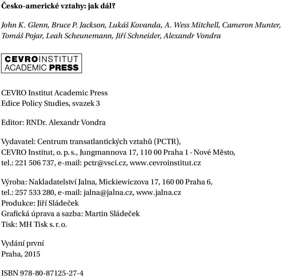 Alexandr Vondra Vydavatel: Centrum transatlantických vztahů (PCTR), CEVRO Institut, o. p. s., Jungmannova 17, 110 00 Praha 1 - Nové Město, tel.: 221 506 737, e-mail: pctr@vsci.