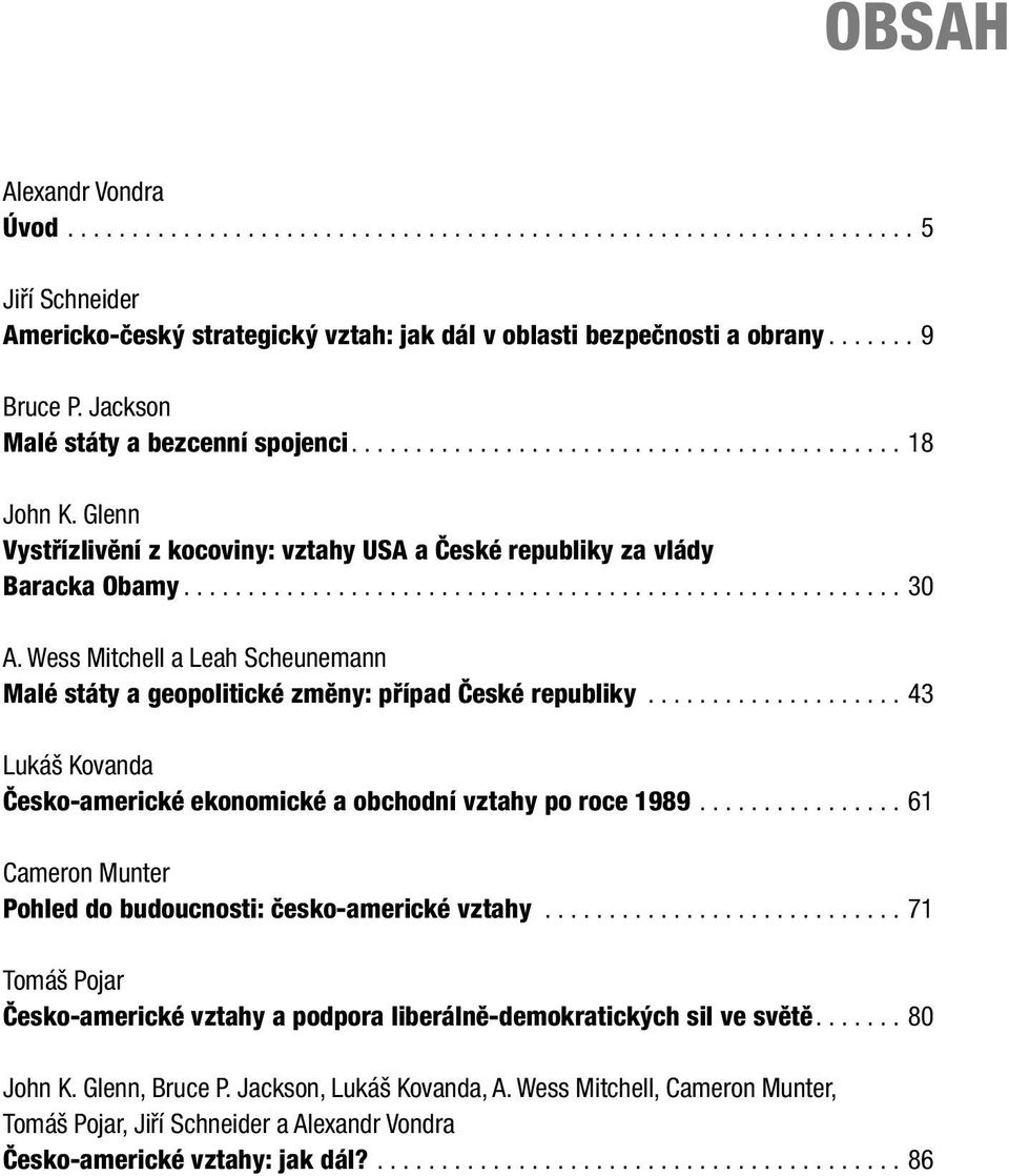 ...... 43 Lukáš Kovanda Česko-americké ekonomické a obchodní vztahy po roce 1989........ 61 Cameron Munter Pohled do budoucnosti: česko-americké vztahy.