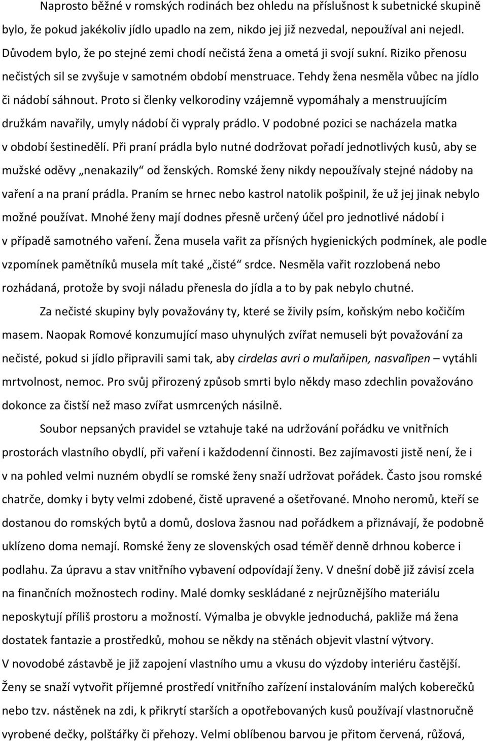 Proto si členky velkorodiny vzájemně vypomáhaly a menstruujícím družkám navařily, umyly nádobí či vypraly prádlo. V podobné pozici se nacházela matka v období šestinedělí.