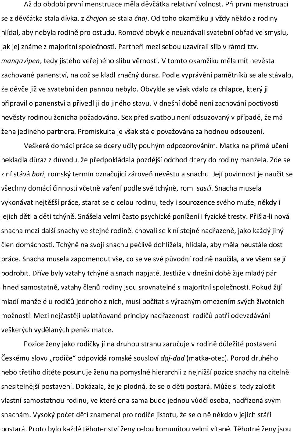 Partneři mezi sebou uzavírali slib v rámci tzv. mangavipen, tedy jistého veřejného slibu věrnosti. V tomto okamžiku měla mít nevěsta zachované panenství, na což se kladl značný důraz.