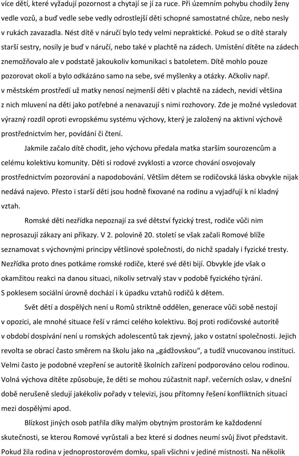 Pokud se o dítě staraly starší sestry, nosily je buď v náručí, nebo také v plachtě na zádech. Umístění dítěte na zádech znemožňovalo ale v podstatě jakoukoliv komunikaci s batoletem.