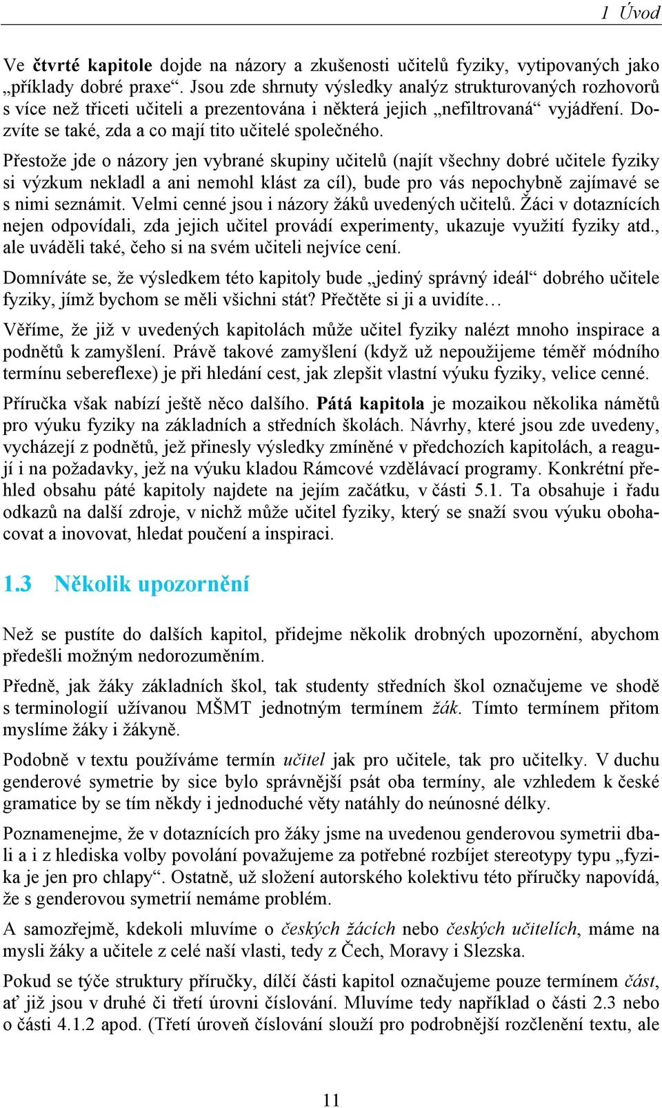 Přestože jde o názory jen vybrané skupiny učitelů (najít všechny dobré učitele fyziky si výzkum nekladl a ani nemohl klást za cíl), bude pro vás nepochybně zajímavé se s nimi seznámit.