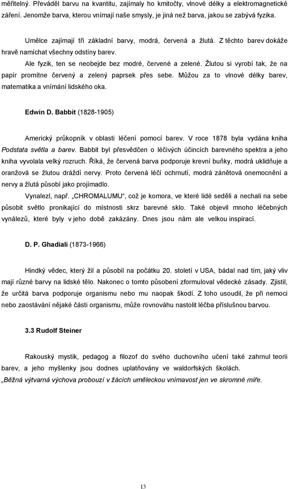 Žlutou si vyrobí tak, že na papír promítne červený a zelený paprsek přes sebe. Můžou za to vlnové délky barev, matematika a vnímání lidského oka. Edwin D.