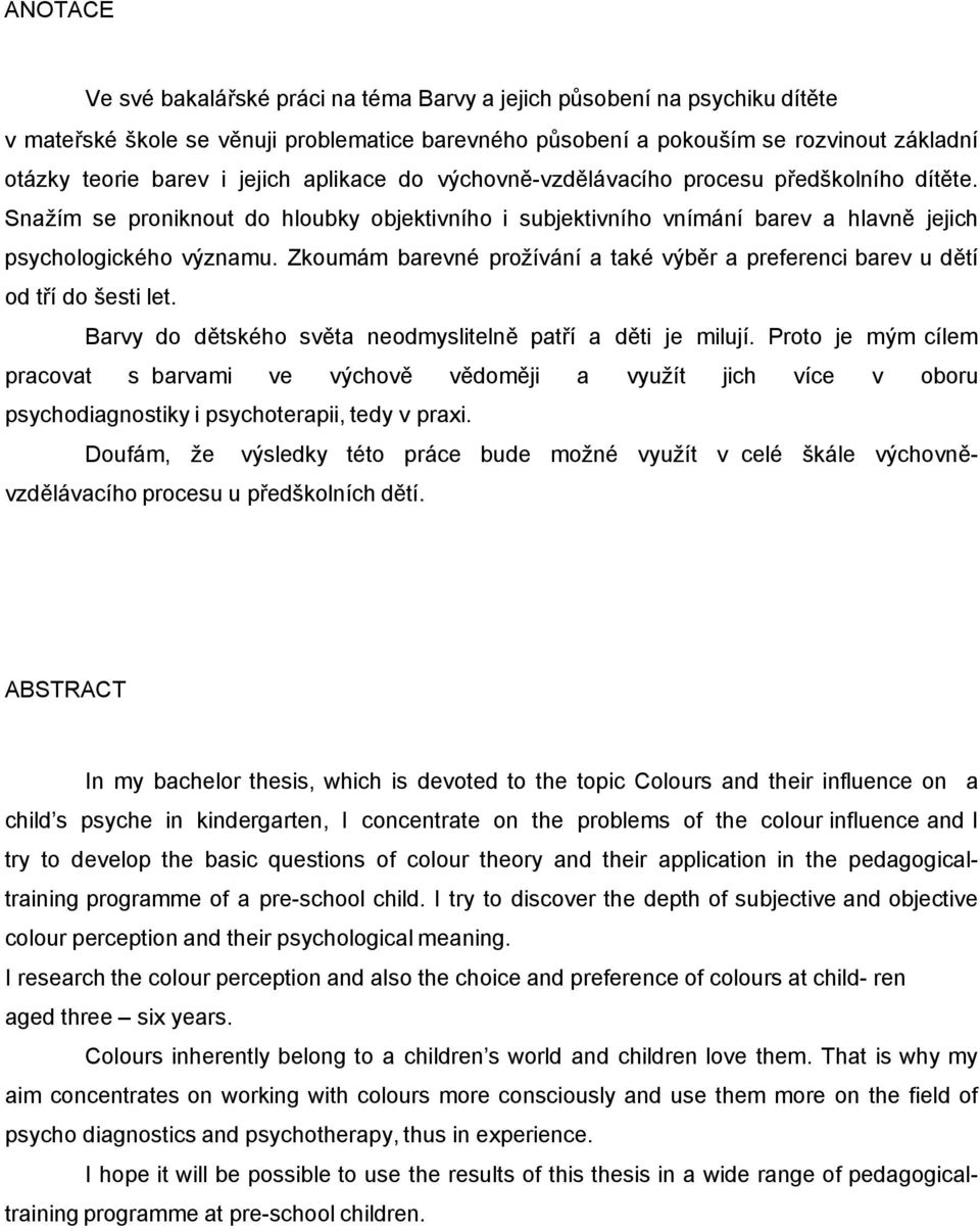 Zkoumám barevné prožívání a také výběr a preferenci barev u dětí od tří do šesti let. Barvy do dětského světa neodmyslitelně patří a děti je milují.
