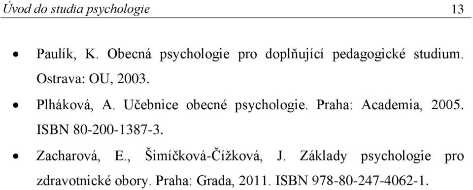 Plháková, A. Učebnice obecné psychologie. Praha: Academia, 2005.