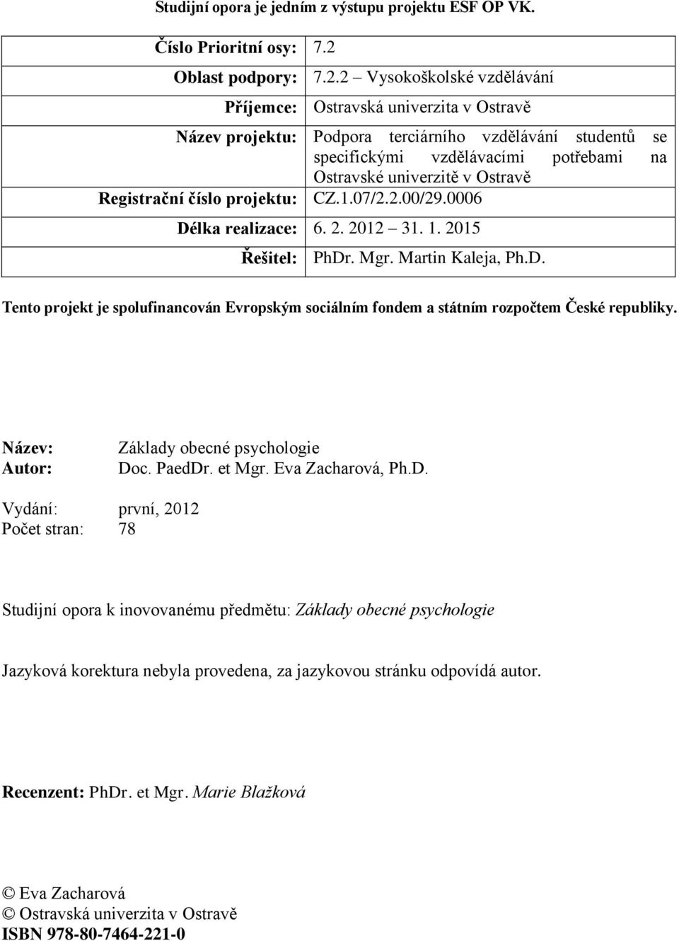 2 Vysokoškolské vzdělávání Příjemce: Ostravská univerzita v Ostravě Název projektu: Podpora terciárního vzdělávání studentů se specifickými vzdělávacími potřebami na Ostravské univerzitě v Ostravě