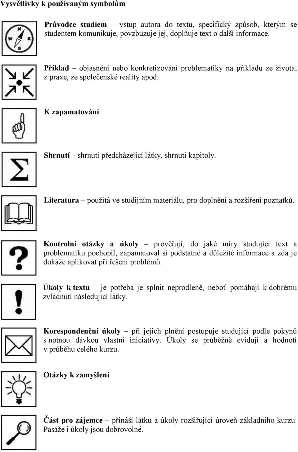 Literatura použitá ve studijním materiálu, pro doplnění a rozšíření poznatků.