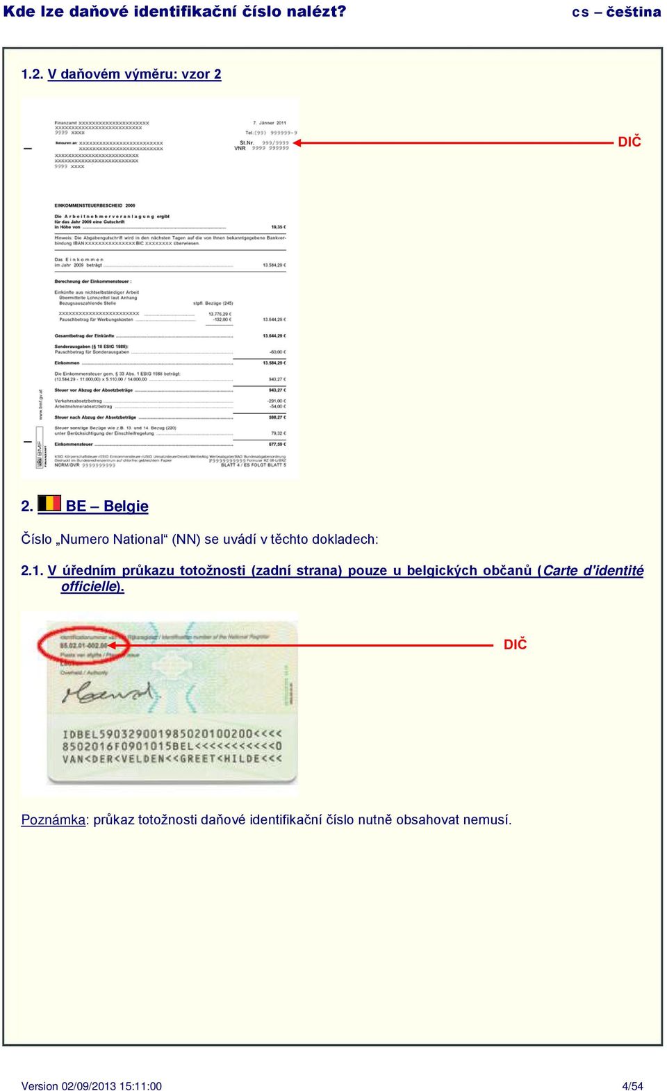 V úředním průkazu totožnosti (zadní strana) pouze u belgických občanů (Carte