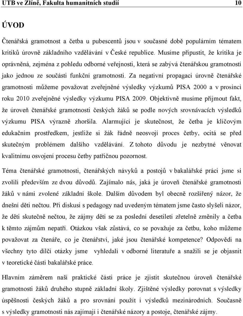 Za negativní propagaci úrovně čtenářské gramotnosti můžeme považovat zveřejněné výsledky výzkumů PISA 2000 a v prosinci roku 2010 zveřejněné výsledky výzkumu PISA 2009.