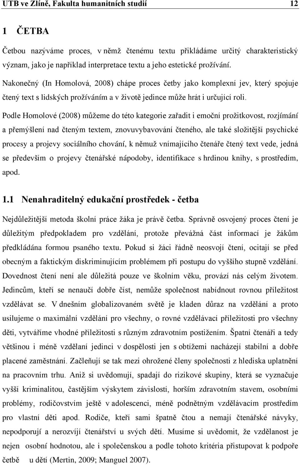 Podle Homolové (2008) můžeme do této kategorie zařadit i emoční prožitkovost, rozjímání a přemýšlení nad čteným textem, znovuvybavování čteného, ale také složitější psychické procesy a projevy