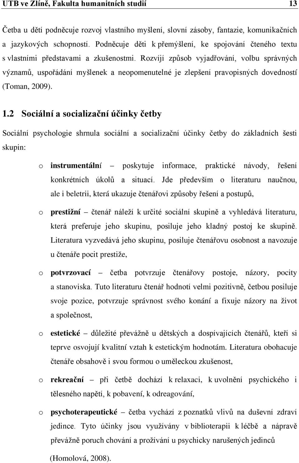 Rozvíjí způsob vyjadřování, volbu správných významů, uspořádání myšlenek a neopomenutelné je zlepšení pravopisných dovedností (Toman, 2009). 1.