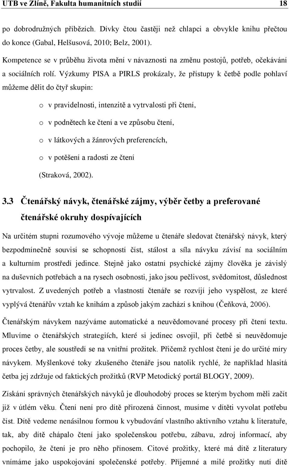 Výzkumy PISA a PIRLS prokázaly, že přístupy k četbě podle pohlaví můžeme dělit do čtyř skupin: o v pravidelnosti, intenzitě a vytrvalosti při čtení, o v podnětech ke čtení a ve způsobu čtení, o v