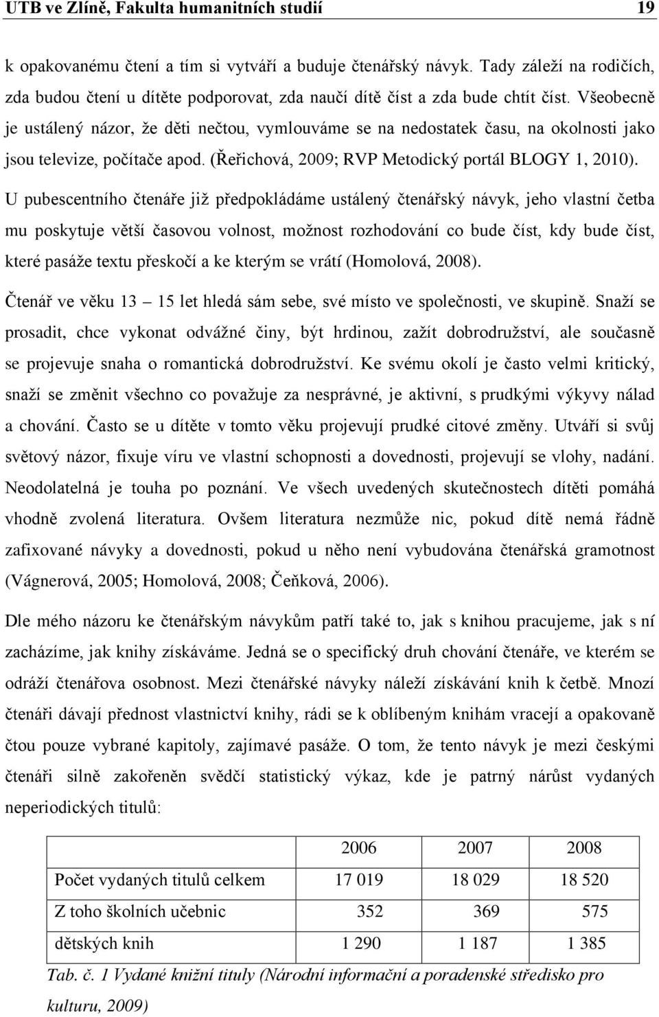 Všeobecně je ustálený názor, že děti nečtou, vymlouváme se na nedostatek času, na okolnosti jako jsou televize, počítače apod. (Řeřichová, 2009; RVP Metodický portál BLOGY 1, 2010).