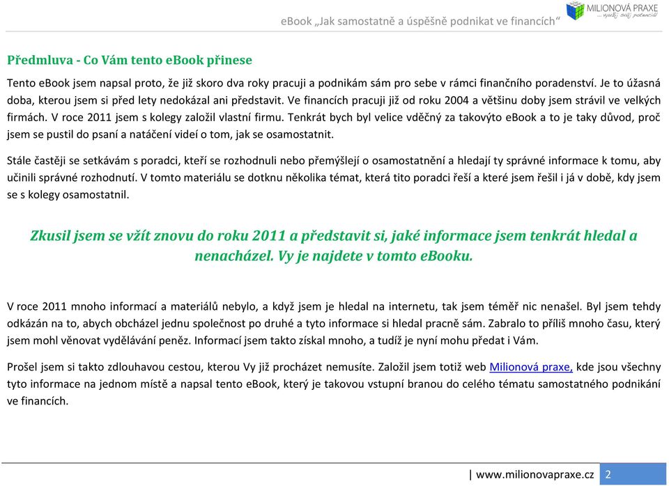 V roce 2011 jsem s kolegy založil vlastní firmu. Tenkrát bych byl velice vděčný za takovýto ebook a to je taky důvod, proč jsem se pustil do psaní a natáčení videí o tom, jak se osamostatnit.