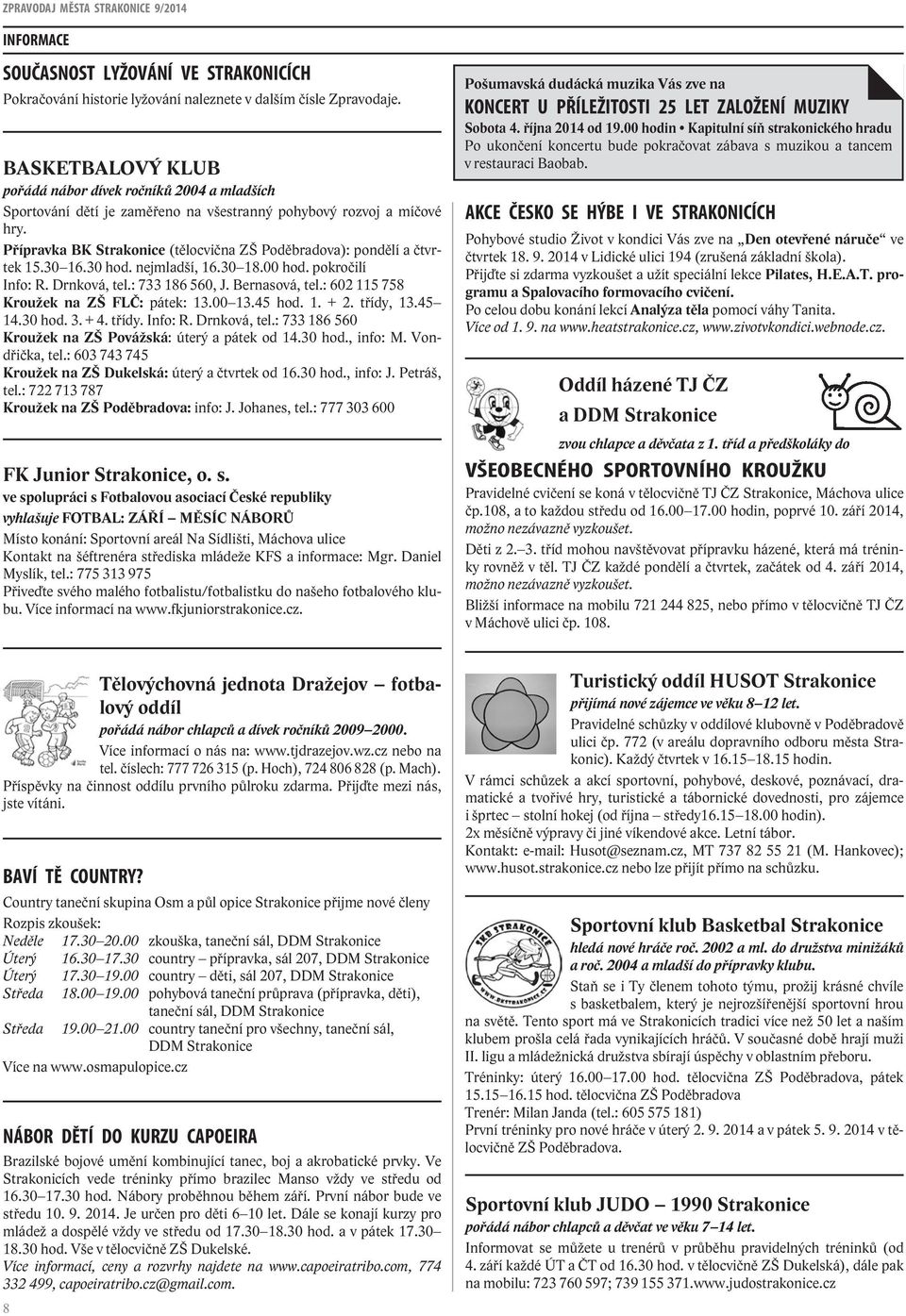 Přípravka BK Strakonice (tělocvična ZŠ Poděbradova): pondělí a čtvrtek 15.30 16.30 hod. nejmladší, 16.30 18.00 hod. pokročilí Info: R. Drnková, tel.: 733 186 560, J. Bernasová, tel.