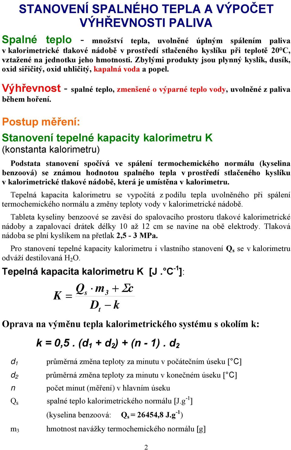 Výhřevnost - spalné teplo, zmenšené o výparné teplo vody, uvolněné z paliva během hoření.