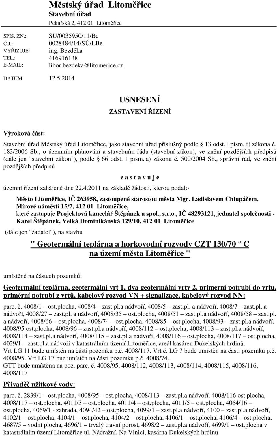 , o územním plánování a stavebním řádu (stavební zákon), ve znění pozdějších předpisů (dále jen "stavební zákon"), podle 66 odst. 1 písm. a) zákona č. 500/2004 Sb.