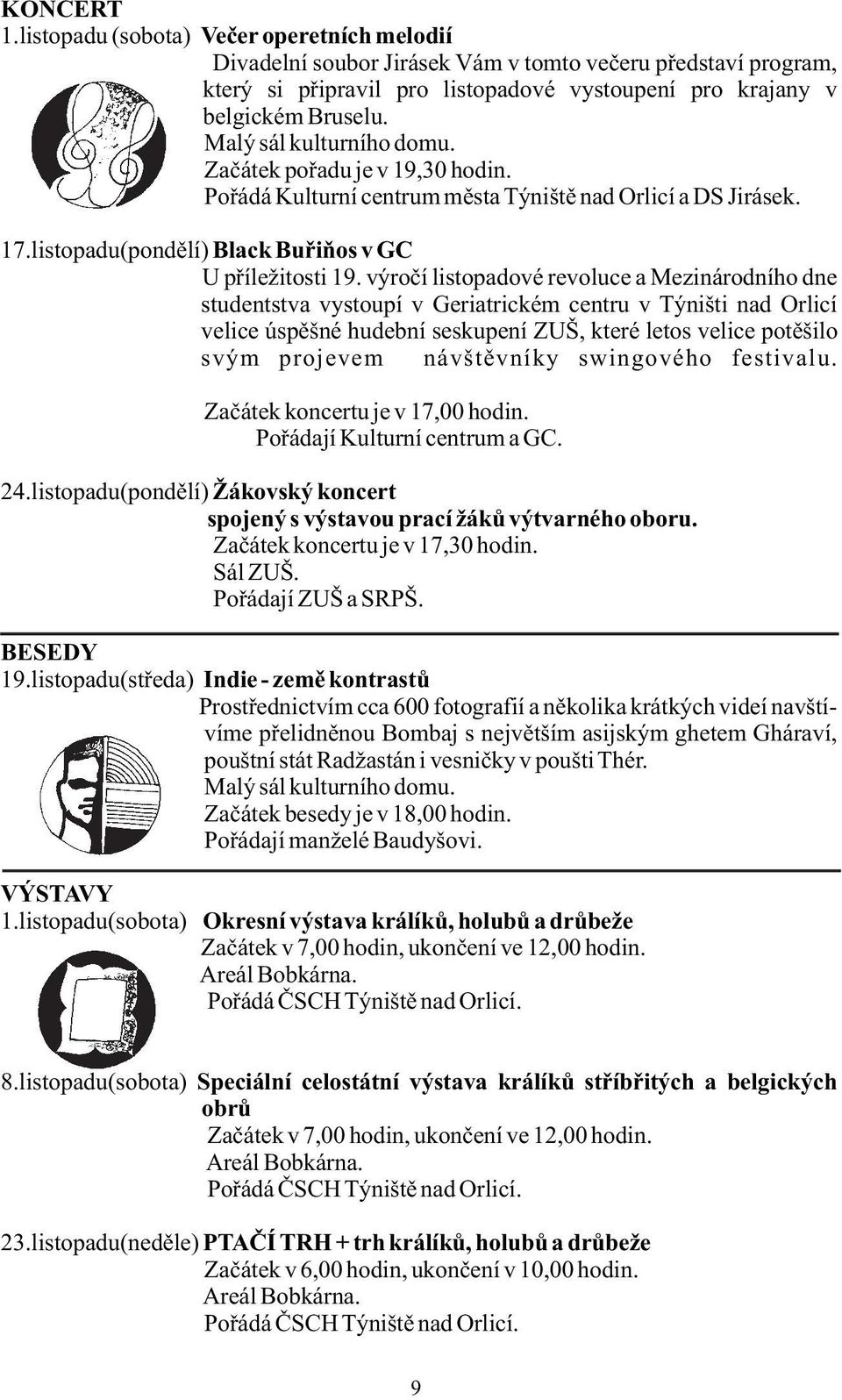 výročí listopadové revoluce a Mezinárodního dne studentstva vystoupí v Geriatrickém centru v Týništi nad Orlicí velice úspěšné hudební seskupení ZUŠ, které letos velice potěšilo svým projevem