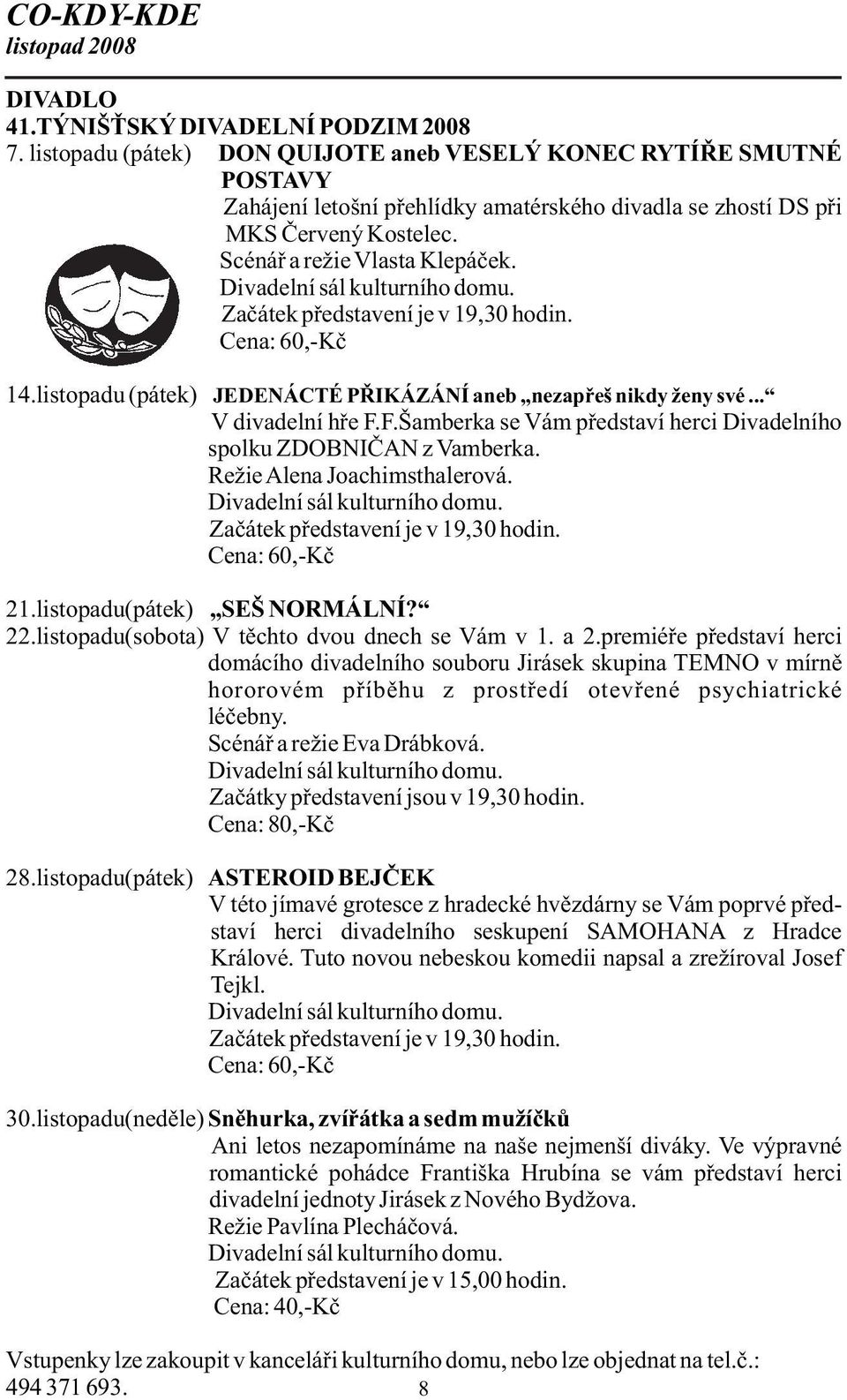 Divadelní sál kulturního domu. Začátek představení je v 19,30 hodin. Cena: 60,-Kč 14.listopadu (pátek) JEDENÁCTÉ PŘIKÁZÁNÍ aneb nezapřeš nikdy ženy své... V divadelní hře F.