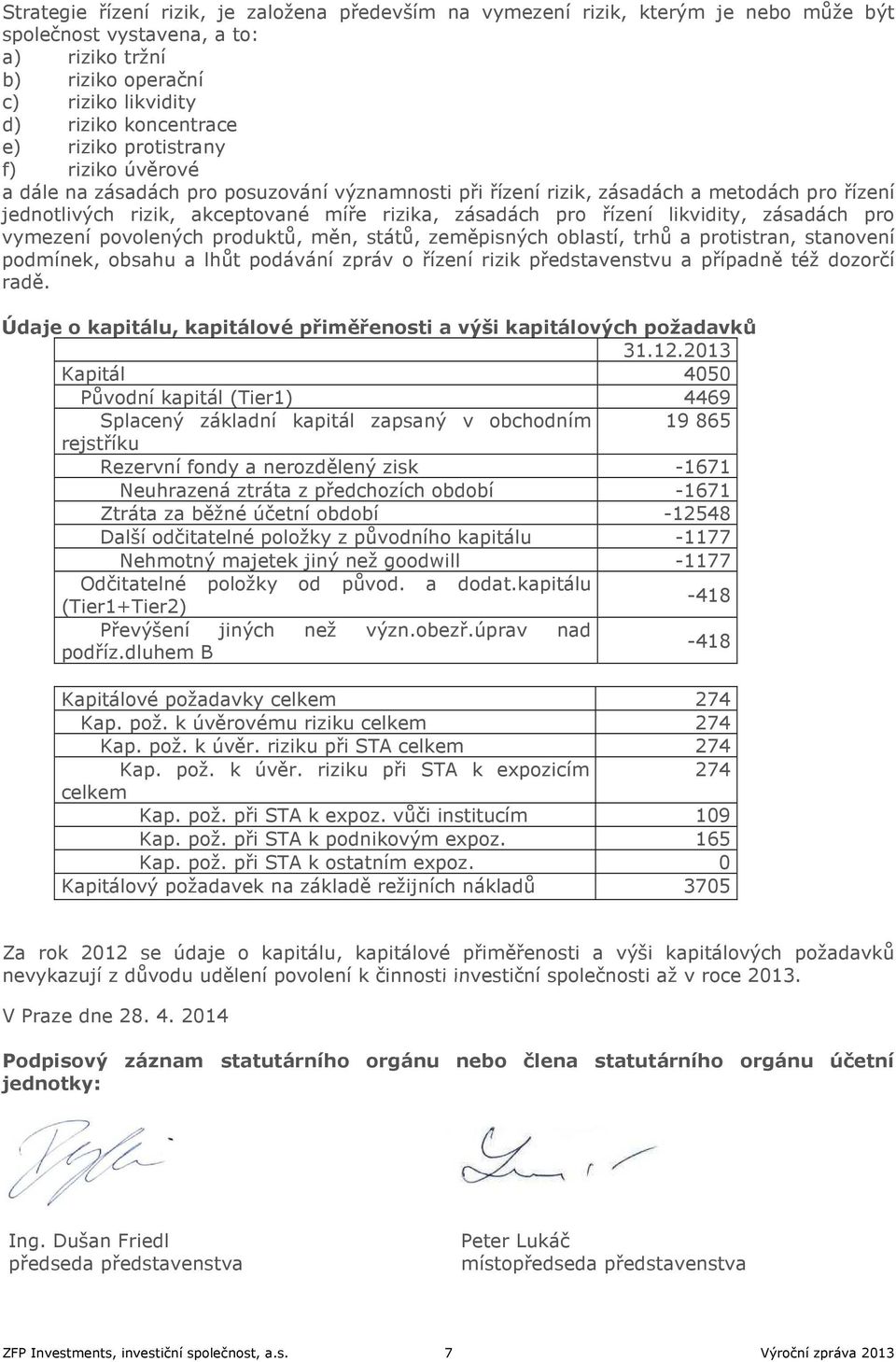 likvidity, zásadách pro vymezení povolených produktů, měn, států, zeměpisných oblastí, trhů a protistran, stanovení podmínek, obsahu a lhůt podávání zpráv o řízení rizik představenstvu a případně též