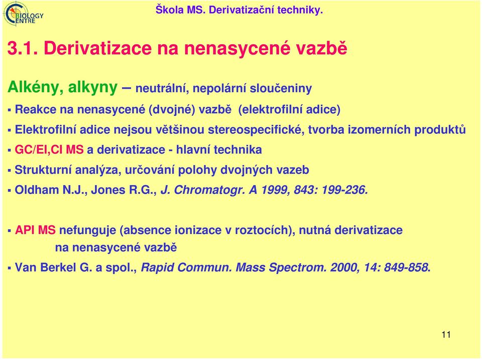 Elektrofilní adice nejsou většinou stereospecifické, tvorba izomerních produktů GC/EI,CI MS a derivatizace - hlavní technika Strukturní