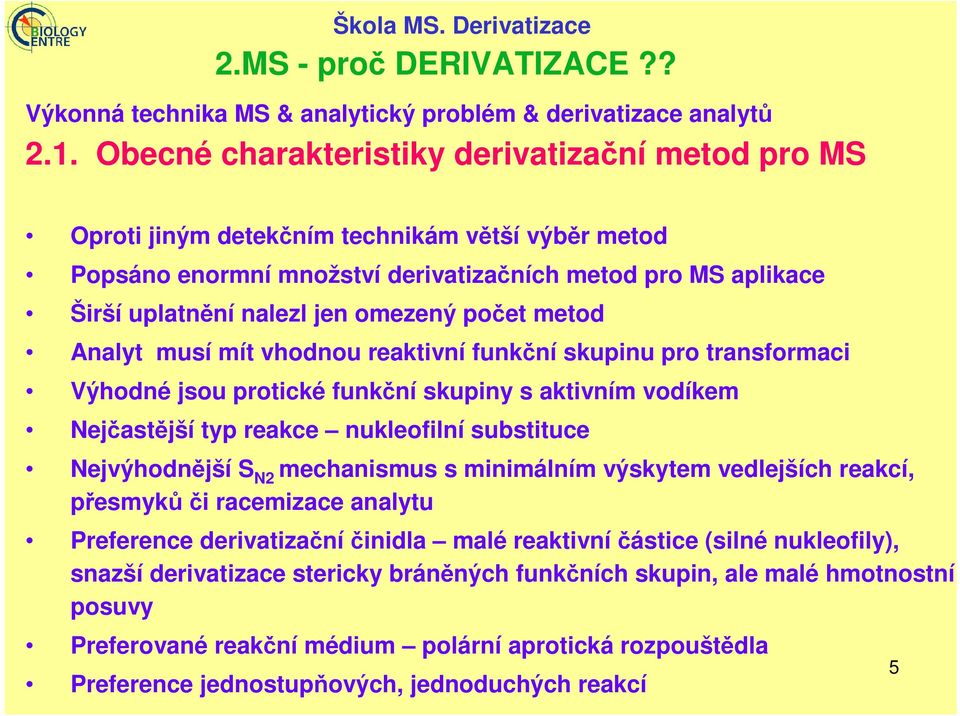 počet metod Analyt musí mít vhodnou reaktivní funkční skupinu pro transformaci Výhodné jsou protické funkční skupiny s aktivním vodíkem Nejčastější typ reakce nukleofilní substituce Nejvýhodnější S