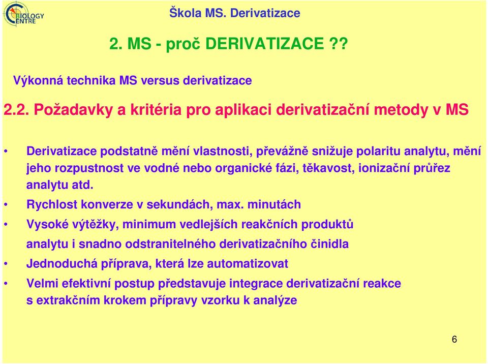 2. Požadavky a kritéria pro aplikaci derivatizační metody v MS Derivatizace podstatně mění vlastnosti, převážně snižuje polaritu analytu, mění jeho rozpustnost