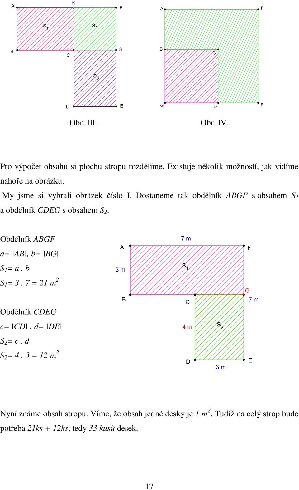 Dostaneme tak obdélník ABGF s obsahem S1 a obdélník CDEG s obsahem S. Obdélník ABGF a= AB, b= BG S1 = a. b S1= 3.