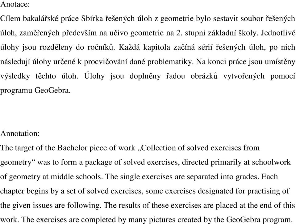 Na konci práce jsou umístěny výsledky těchto úloh. Úlohy jsou doplněny řadou obrázků vytvořených pomocí programu GeoGebra.