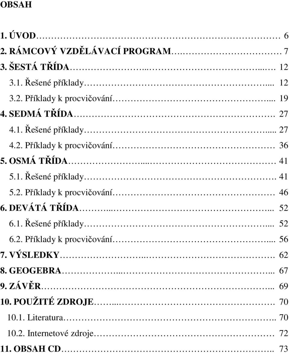 1. Řešené příklady. 41 5.. Příklady k procvičování 46 6. DEVÁTÁ TŘÍDA...... 5 6.1. Řešené příklady... 5 6.. Příklady k procvičování... 56 7.