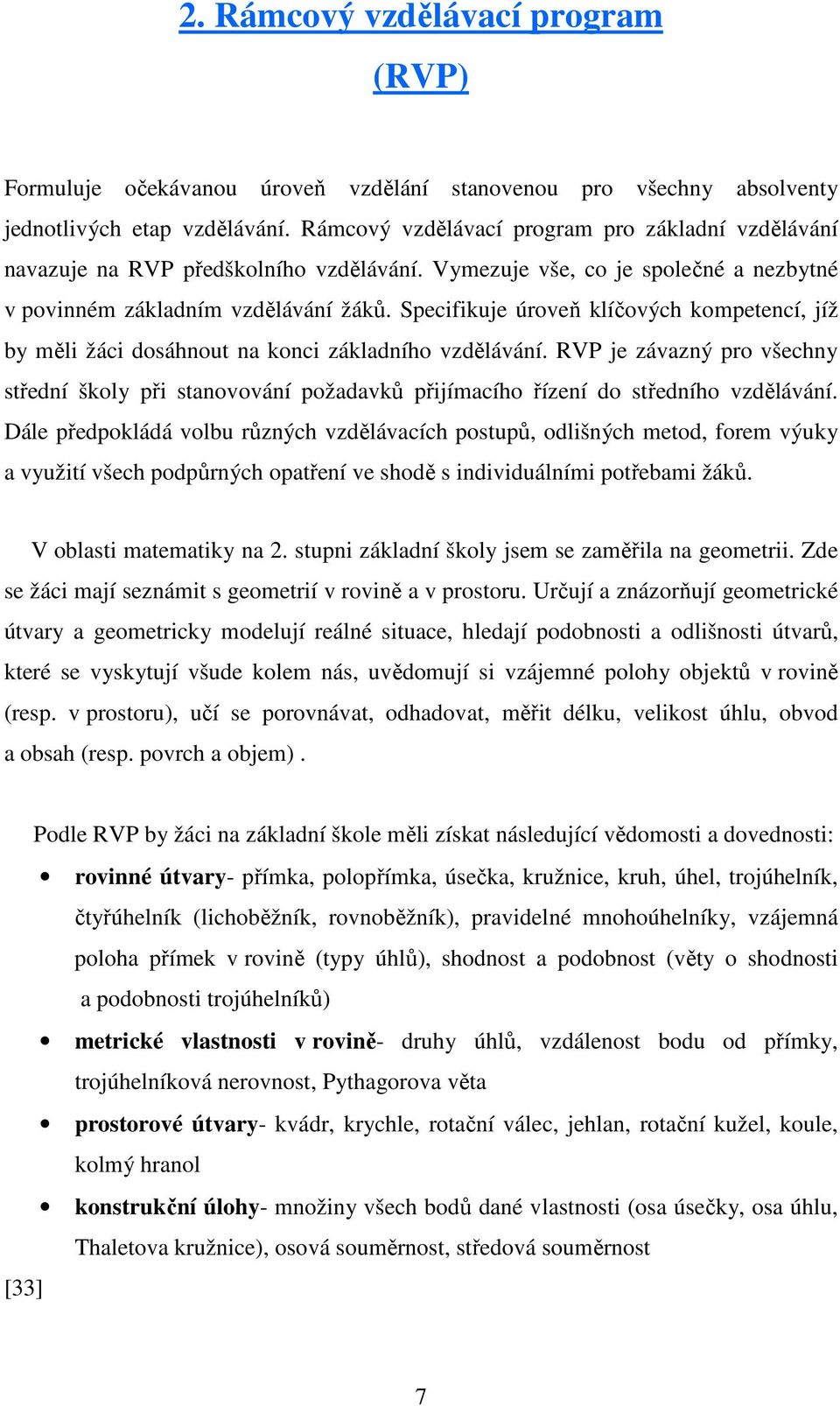 Specifikuje úroveň klíčových kompetencí, jíž by měli žáci dosáhnout na konci základního vzdělávání.