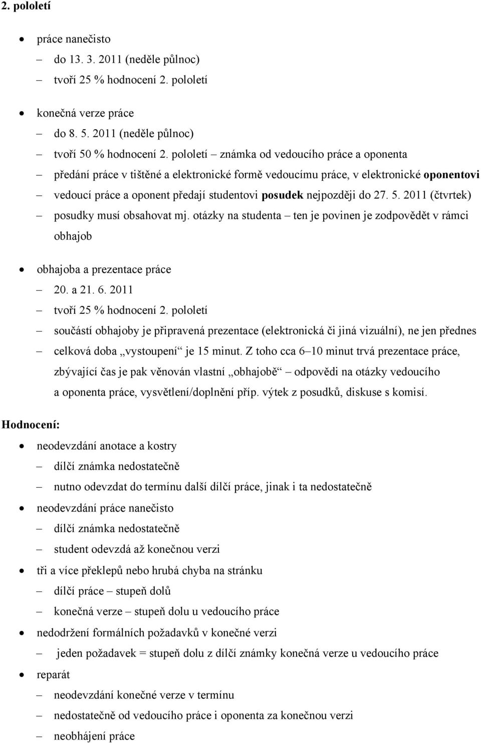 27. 5. 2011 (čtvrtek) posudky musí obsahovat mj. otázky na studenta ten je povinen je zodpovědět v rámci obhajob obhajoba a prezentace práce 20. a 21. 6. 2011 tvoří 25 % hodnocení 2.