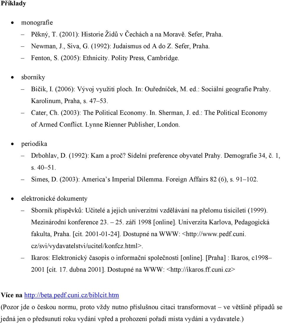 ed.: The Political Economy of Armed Conflict. Lynne Rienner Publisher, London. periodika Drbohlav, D. (1992): Kam a proč? Sídelní preference obyvatel Prahy. Demografie 34, č. 1, s. 40 51. Simes, D.