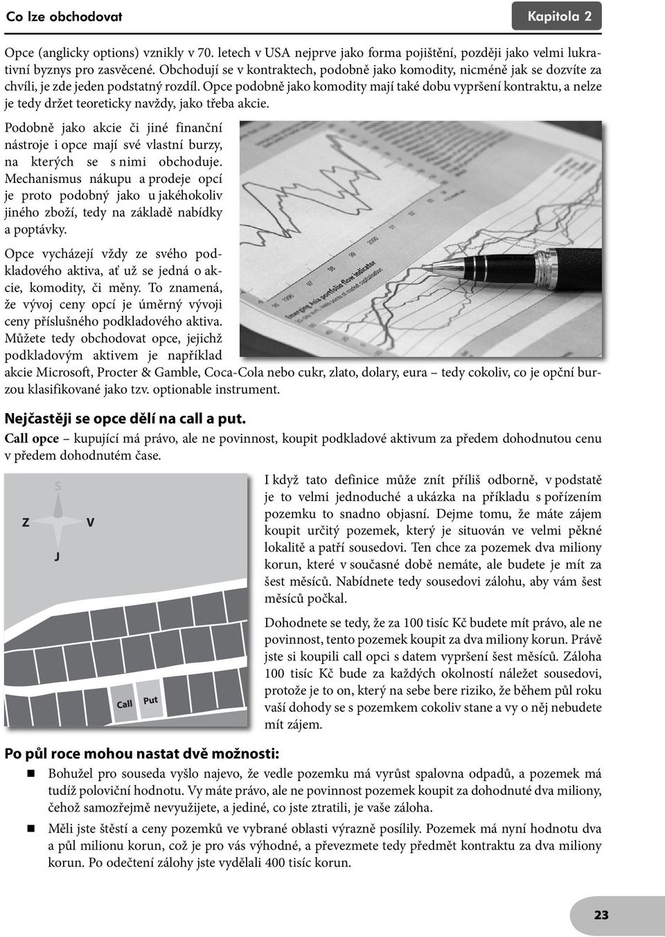 Opce podobně jako komodity mají také dobu vypršení kontraktu, a nelze je tedy držet teoreticky navždy, jako třeba akcie.