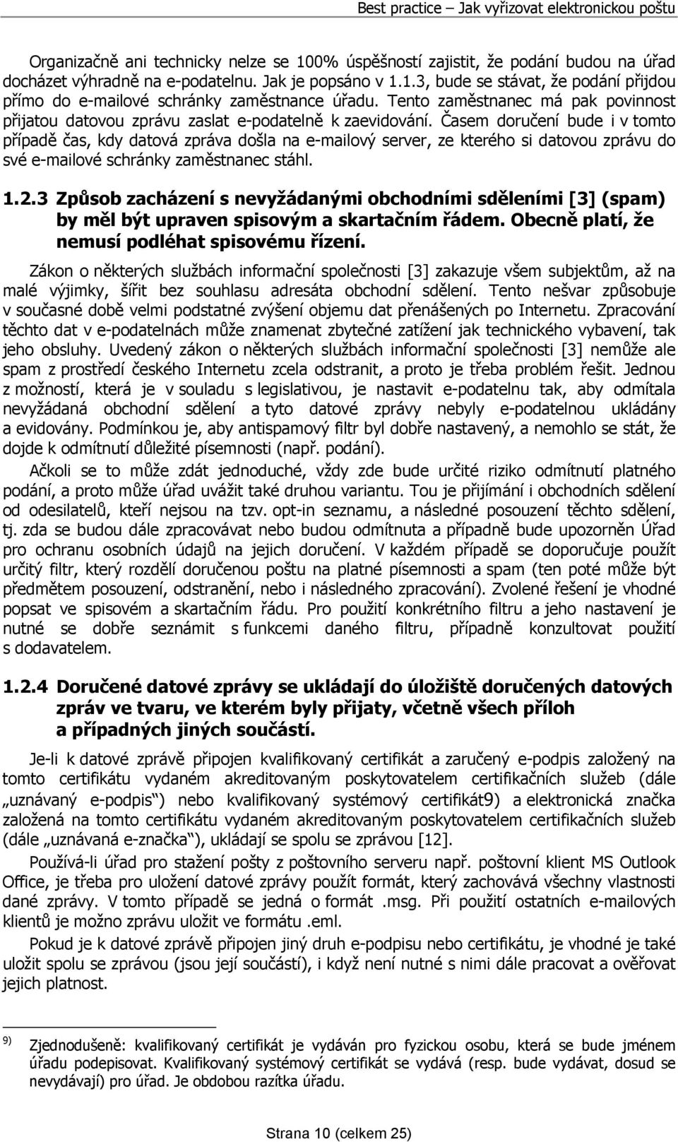 Časem doručení bude i v tomto případě čas, kdy datová zpráva došla na e-mailový server, ze kterého si datovou zprávu do své e-mailové schránky zaměstnanec stáhl. 1.2.