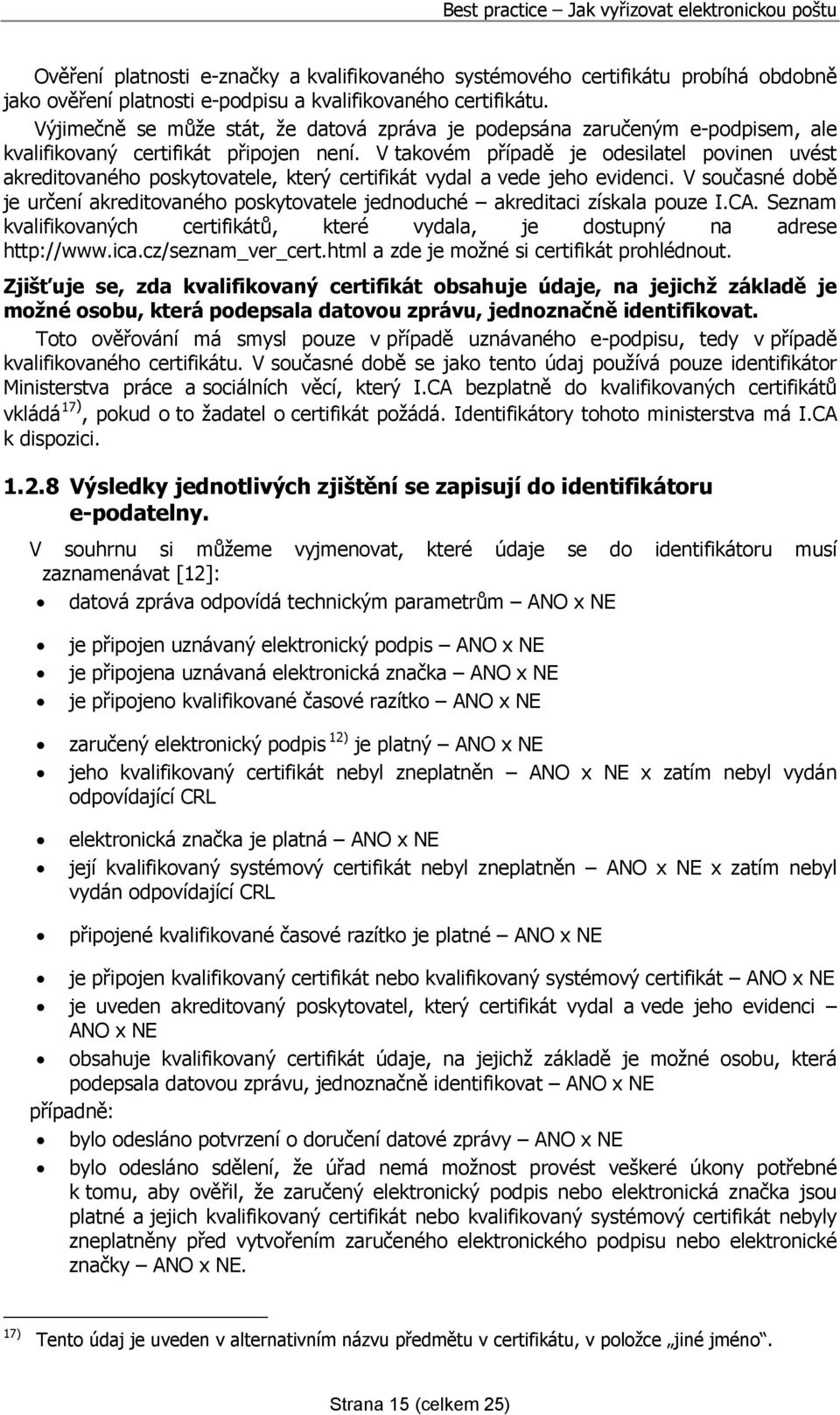 V takovém případě je odesilatel povinen uvést akreditovaného poskytovatele, který certifikát vydal a vede jeho evidenci.