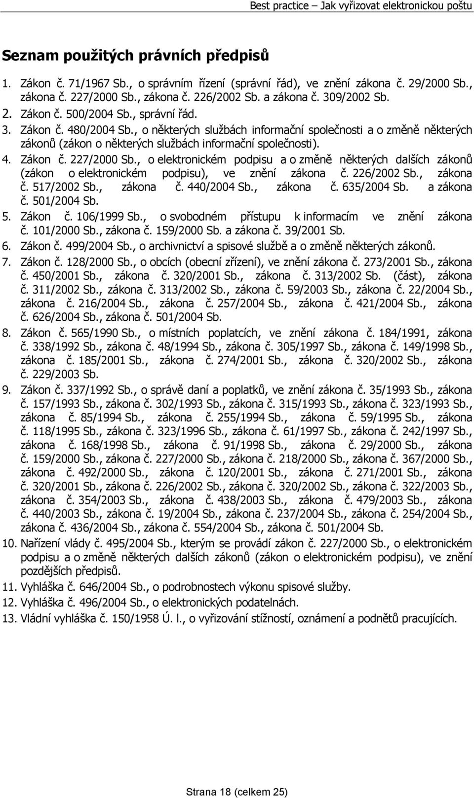 , o elektronickém podpisu a o změně některých dalších zákonů (zákon o elektronickém podpisu), ve znění zákona č. 226/2002 Sb., zákona č. 517/2002 Sb., zákona č. 440/2004 Sb., zákona č. 635/2004 Sb.