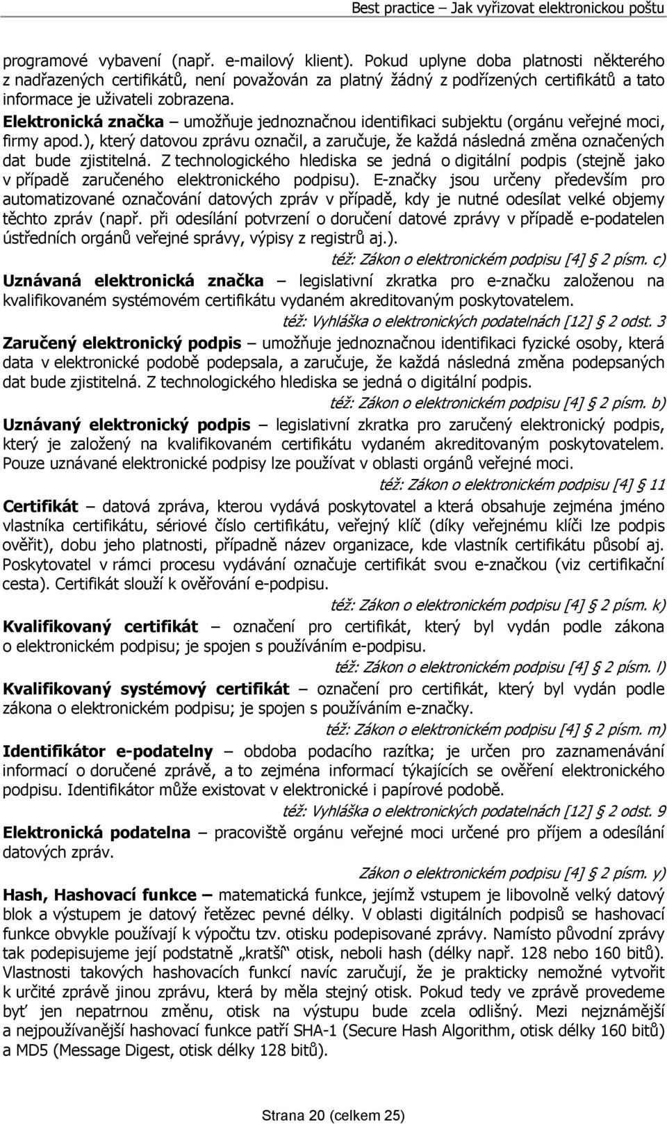 Elektronická značka umožňuje jednoznačnou identifikaci subjektu (orgánu veřejné moci, firmy apod.), který datovou zprávu označil, a zaručuje, že každá následná změna označených dat bude zjistitelná.