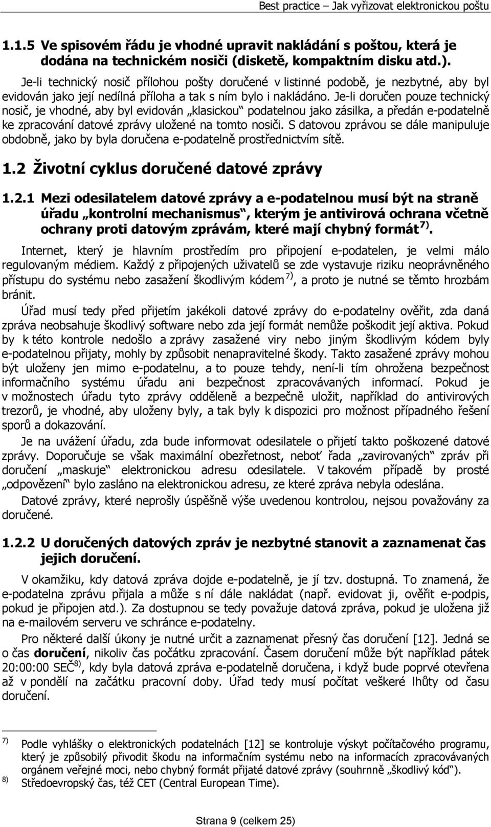 Je-li doručen pouze technický nosič, je vhodné, aby byl evidován klasickou podatelnou jako zásilka, a předán e-podatelně ke zpracování datové zprávy uložené na tomto nosiči.