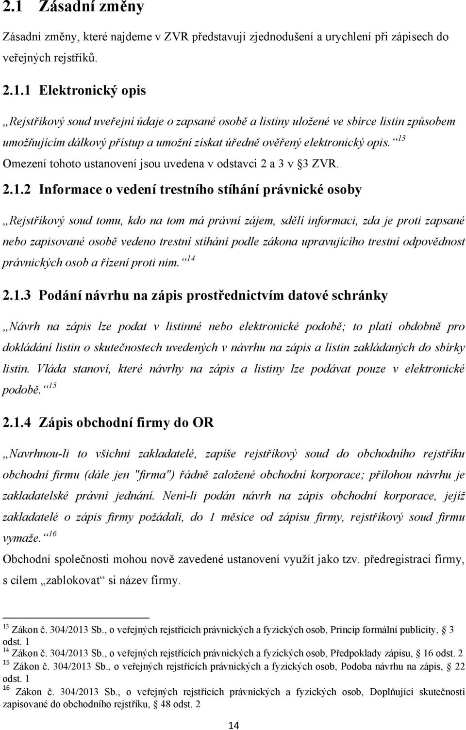 je proti zapsané nebo zapisované osobě vedeno trestní stíhání podle zákona upravujícího trestní odpovědnost právnických osob a řízení proti nim. 14